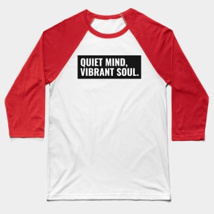 QUIET MIND, VIBRANT SOUL. Baseball T-Shirt